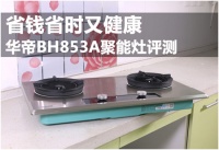 省钱省时又健康 华帝BH853A聚能灶评测