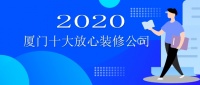 2020厦门装修公司哪家好，厦门装修公司排名推荐
