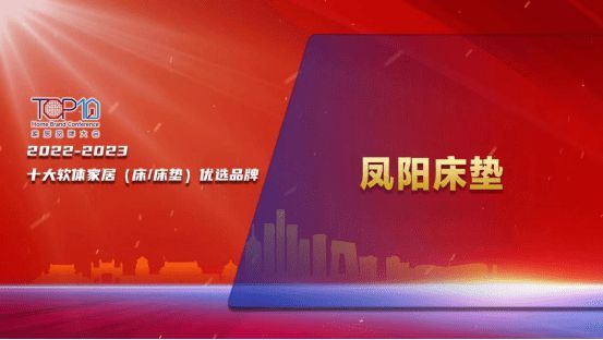 奋斗实干 不负韶华丨凤阳床垫“2022-2023十大软体家居（床床垫）优选品牌”榜单荣耀入围