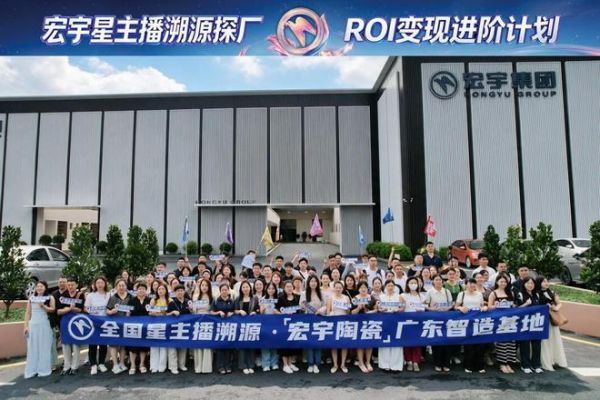 宏宇陶瓷全国星主播溯源广东生产基地,进阶ROI长效变现新路径